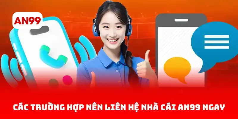 Các trường hợp nên liên hệ nhà cái AN99 ngay