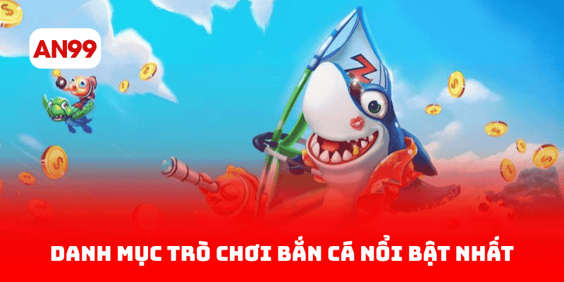 Danh Mục Trò Chơi Bắn Cá Nổi Bật Nhất