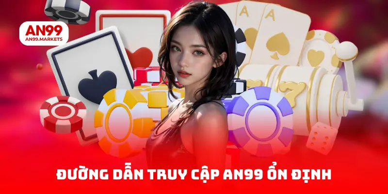 Đường dẫn truy cập AN99 ổn định