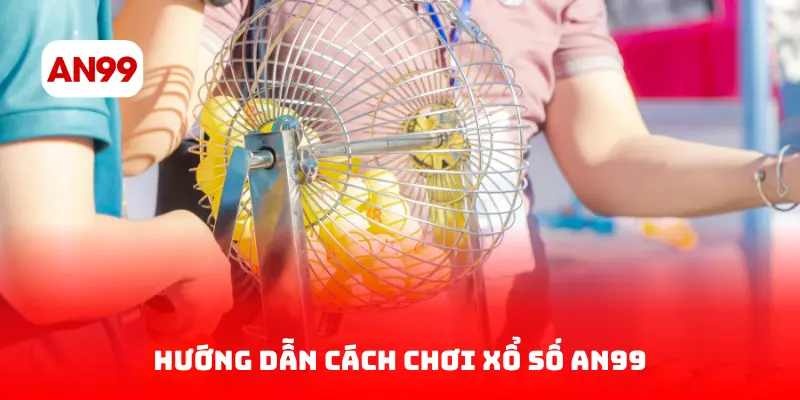 Hướng Dẫn Cách Chơi Xổ Số AN99