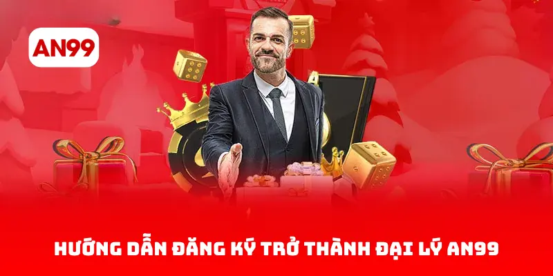 Hướng Dẫn Đăng Ký Trở Thành Đại Lý AN99