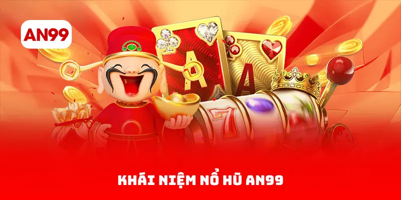 Khái Niệm Nổ Hũ AN99