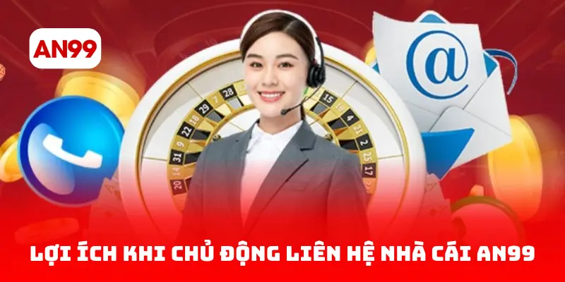Lợi ích khi chủ động liên hệ nhà cái AN99