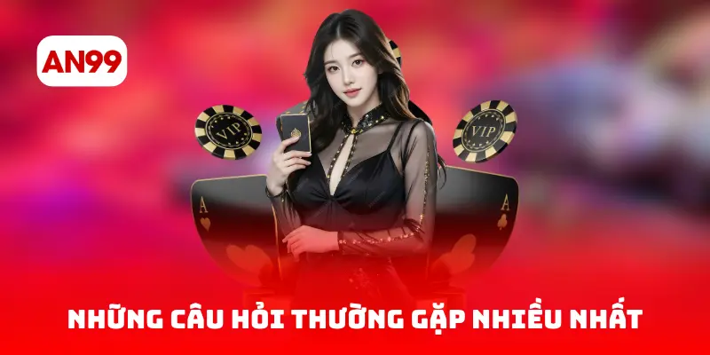 Những câu hỏi thường gặp nhiều nhất tại AN99