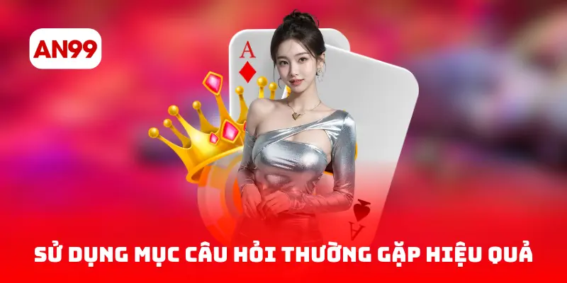 Cách sử dụng mục câu hỏi thường gặp hiệu quả