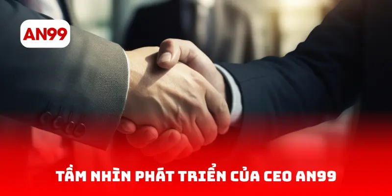 Tầm nhìn phát triển của CEO AN99
