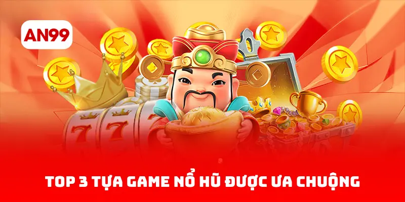 Top 3 Tựa Game Nổ Hũ Được Ưa Chuộng
