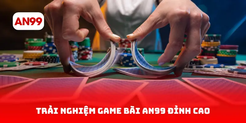 Trải Nghiệm Game Bài AN99 Đỉnh Cao