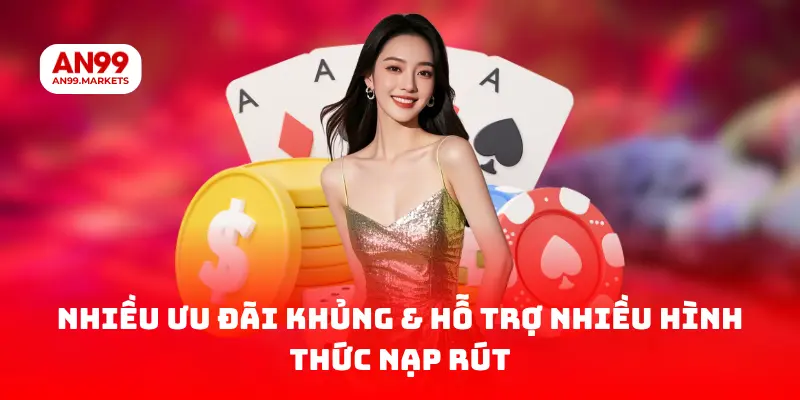 Nhiều ưu đãi khủng & hỗ trợ nhiều hình thức nạp rút